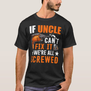 Gift If Uncle Can't Fix it We're All Screwed T-Shirt