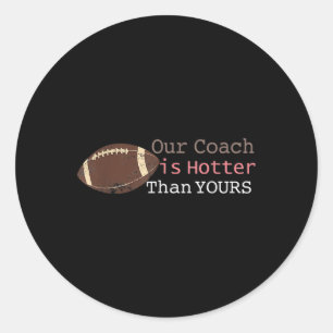 Gift Our Coach Is Hotter Than Yours Fall Ck To Sch Classic Round Sticker