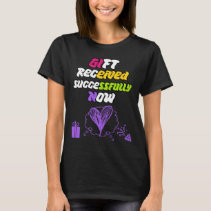 Gift Successfully Received Now T-Shirt