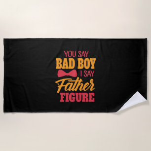 Gifts Dad I Say Father Figure Beach Towel
