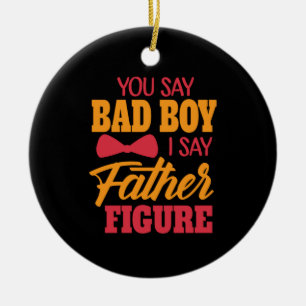 Gifts Dad   I Say Father Figure Ceramic Ornament