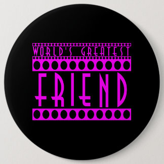 Gifts for Friends : World's Greatest Friend 6 Inch Round Button