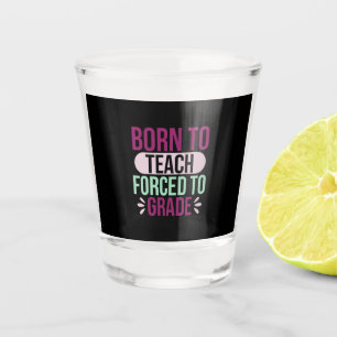 Gifts Teacher Born To Teach Shot Glass