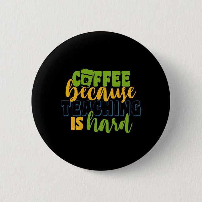 Gifts Teacher | Coffee Because Teaching Is Hard 2 Inch Round Button (Front)
