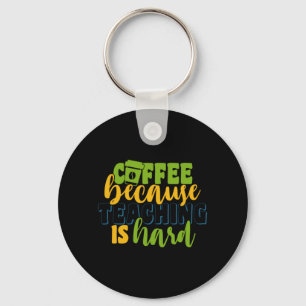 Gifts Teacher Coffee Because Teaching Is Hard Keychain
