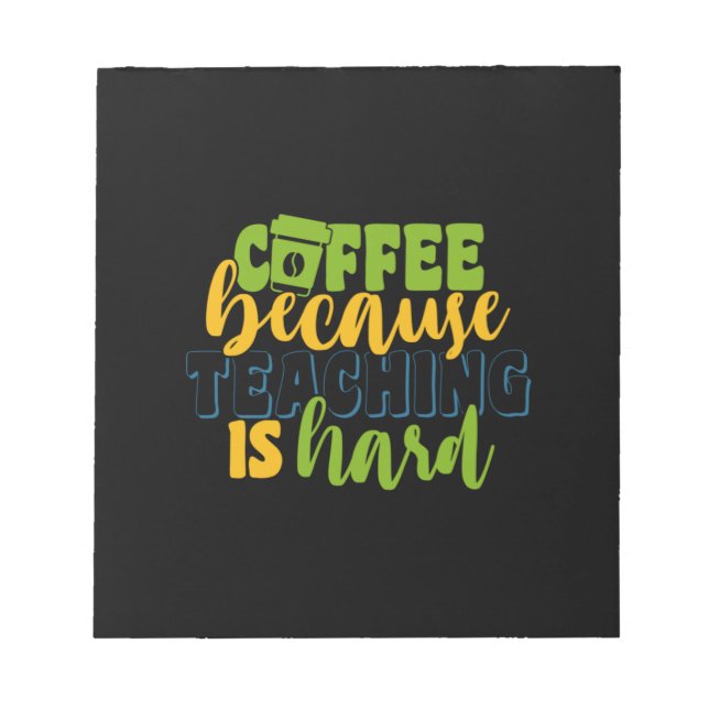 Gifts Teacher | Coffee Because Teaching Is Hard Notepad (Front)