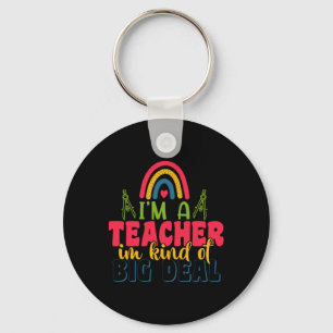 Gifts Teacher I Am A Teacher In Kind Of Big Deal Keychain