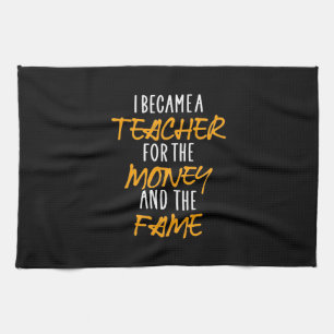 Gifts Teacher I Became A Teacher For The Money Kitchen Towel