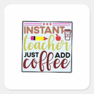 Gifts Teacher Instant Teaccher Just Add Coffee Square Sticker