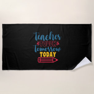 Gifts Teacher Teacher Touch Tomorrow Today Beach Towel
