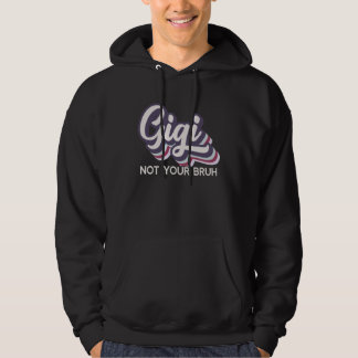 Gigi  Not Your Bruh   Grandma of Teens Anti Bruh Hoodie