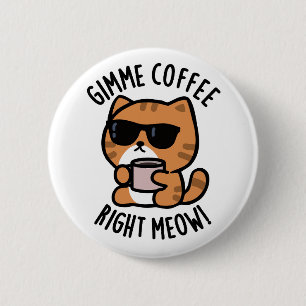 Gimme Coffee Right Meow Funny Cat Pun 2 Inch Round Button