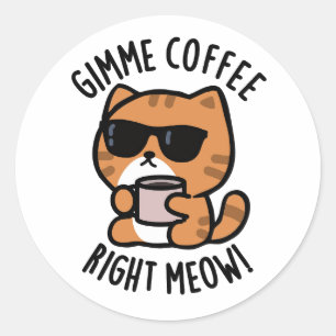 Gimme Coffee Right Meow Funny Cat Pun  Classic Round Sticker