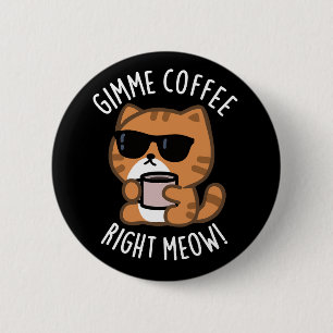 Gimme Coffee Right Meow Funny Cat Pun Dark BG 2 Inch Round Button