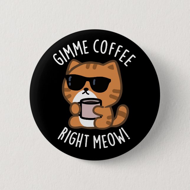 Gimme Coffee Right Meow Funny Cat Pun Dark BG 2 Inch Round Button (Front)