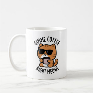 Gimme Coffee Right Meow Funny Cat Pun Mug