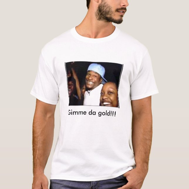Gimme da gold!!! T-Shirt (Front)
