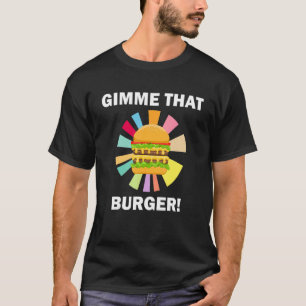 Gimme That Burger   Quote Eating Hamburgers T-Shirt