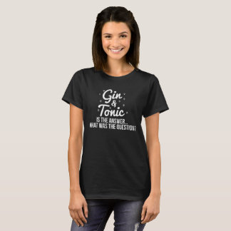 Gin and Tonic is the Answer T-Shirt