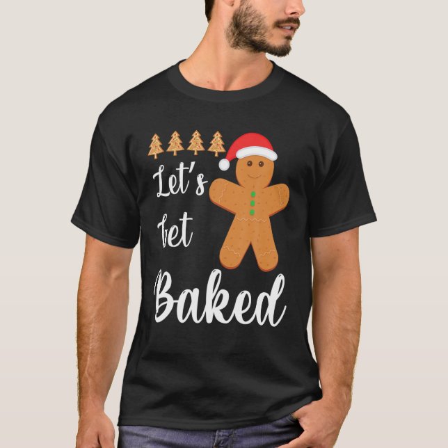 Gingerbread Cookie Baking Team Let's Get Baked Chr T-Shirt (Front)