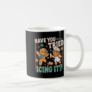 Gingerbread Have You Tried Icing It Christmas Nurs Coffee Mug
