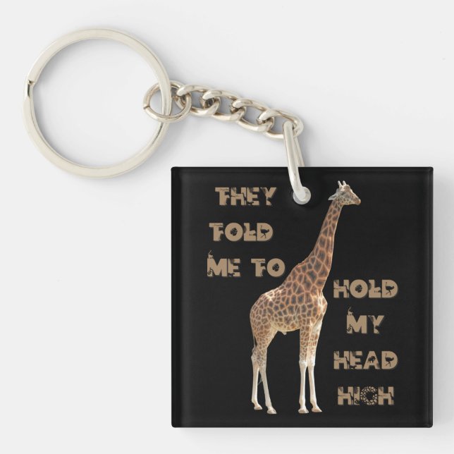 Giraffe: They Told Me To Hold My Head High   Keychain (Front)