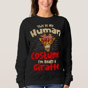 Giraffes This Is My Human Costume I m Really a Gir Sweatshirt