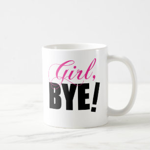 Girl BYE! Sassy Humour Coffee Mug