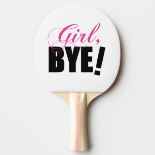 Girl BYE! Sassy Humour Ping Pong Paddle