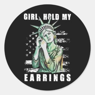 Girl Hold My Earring Fight Mode Statue Of Liberty  Classic Round Sticker