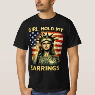 Girl Hold My Earrings    Patriotic Statue of Liber T-Shirt