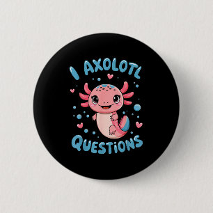 Girl I Axolotl Questions Funny Cute Graphic Tees 2 Inch Round Button