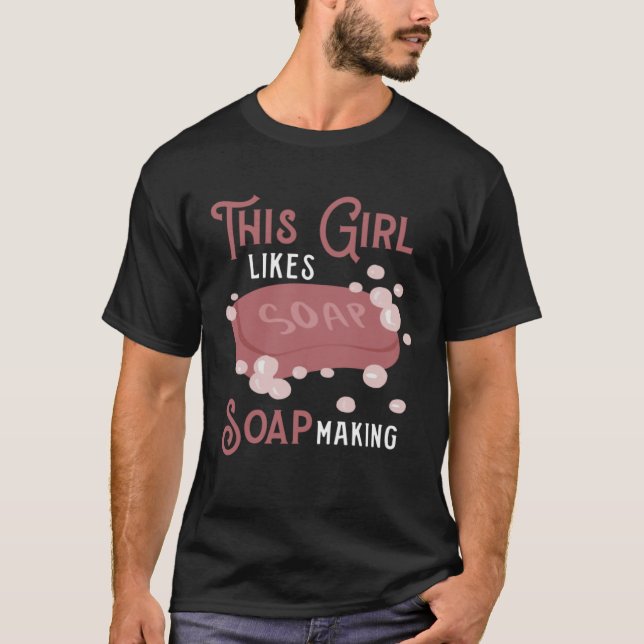 Girl Likes Making Soap Crafting Hobby T-Shirt (Front)