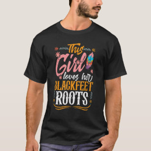Girl Loves Her Blackfeet Roots Native American Ind T-Shirt