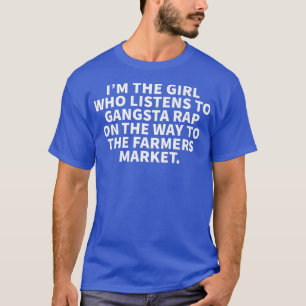 Girl Who Listens To Gangsta Rap At The Farmers Mar T-Shirt