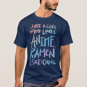 Girl Who Loves Anime, Ramen and Sketching  T-Shirt