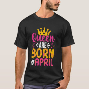 Girl Women Funny April Birthday Girl Queen Are Bor T-Shirt