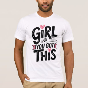 Girl, You Got This – Motivational T-Shirt for Wome