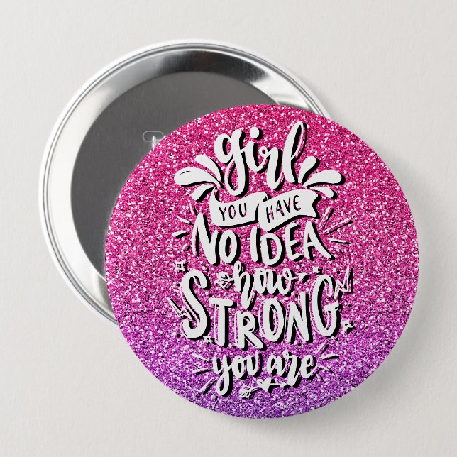 GIRL YOU HAVE NO IDEA HOW STRONG YOU ARE CUSTOM 4 INCH ROUND BUTTON (Front & Back)