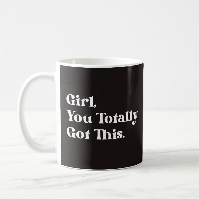 Girl you totally got this coffee mug (Left)