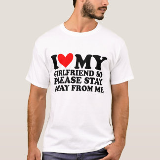 Girlfriend So Please Stay Away From Me T-Shirt