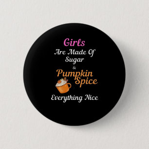 Girls Are Made Of Sugar Pumpkin Spice Everything N 2 Inch Round Button