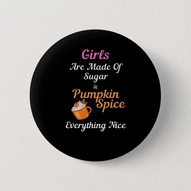 Girls Are Made Of Sugar Pumpkin Spice Everything N 2 Inch Round Button (Front)