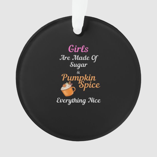 Girls Are Made Of Sugar Pumpkin Spice Everything N Ornament (Front)