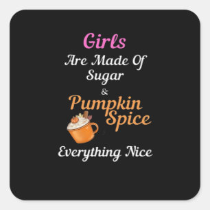 Girls Are Made Of Sugar Pumpkin Spice Everything N Square Sticker