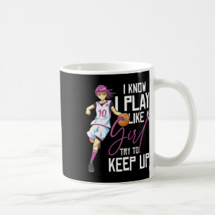 Girls Bysketbyll I Know I Play Like A Girl Try To Coffee Mug