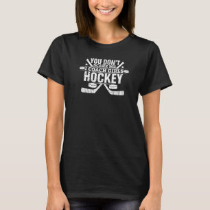Girls Ice Hockey Coach You Don't Scare Me I Coach  T-Shirt
