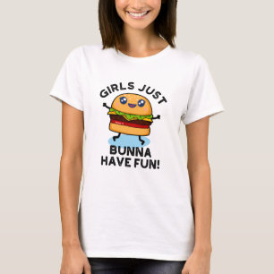 Girls Just Bunna Have Fun Funny Burger Pun T-Shirt