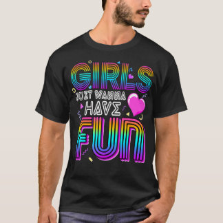 Girls Just Wanna Have Fun Awesome 70'S 80'S 90'S 1 T-Shirt