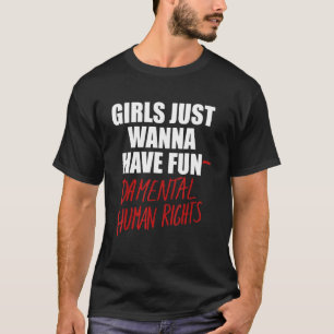 Girls Just Wanna Have Fun-Damental Human Rights -  T-Shirt